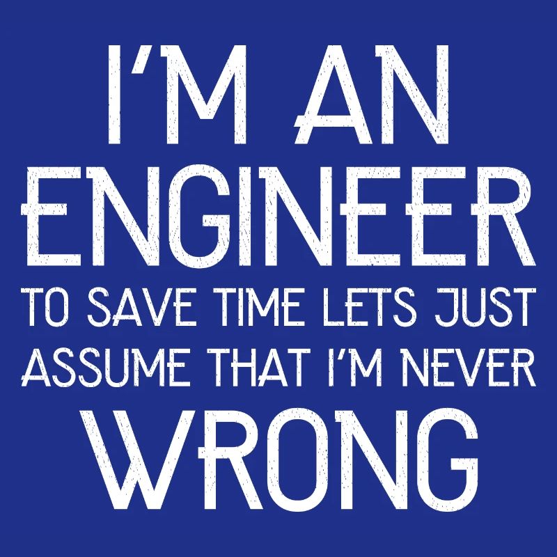 I'm An Engineer I'm Always Right funny