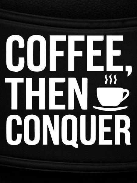 Coffee, Then Conquer