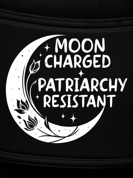 Moon charged, patriarchy resistant