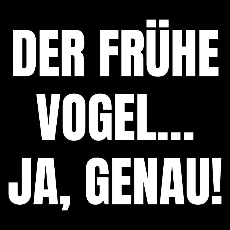 Der frühe Vogel... Ja, genau!