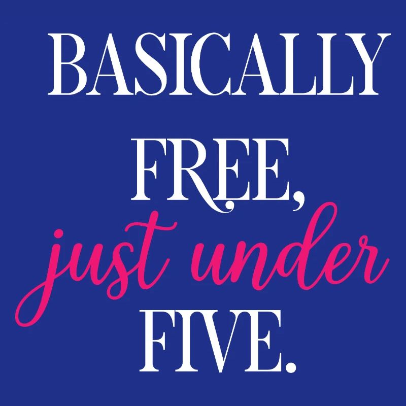 Basically Free Just Under Five Dollars Logic	