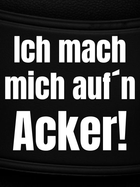 Ich mach mich aufn Acker
