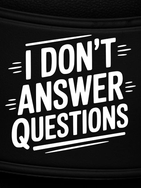 I Don't Answer Questions