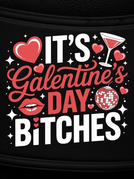 It's Galentine's Day Bitches