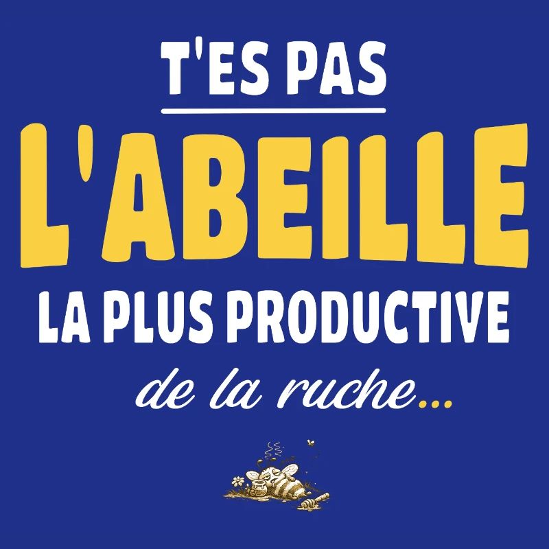 T’es pas l’abeille la plus productive de la ruche