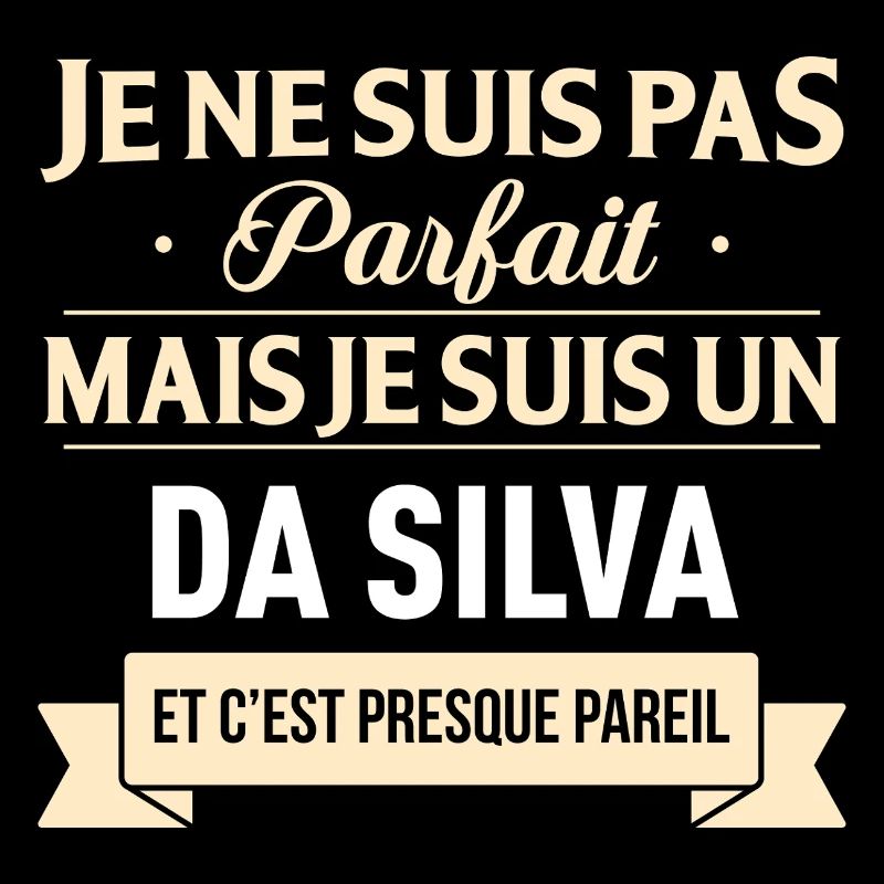 Je Ne Suis Pas Parfait Mais Je Suis Un Da Silva...