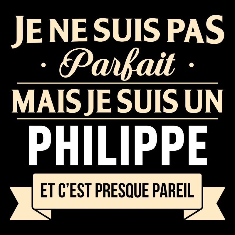 Je Ne Suis Pas Parfait Mais Je Suis Un Philippe...