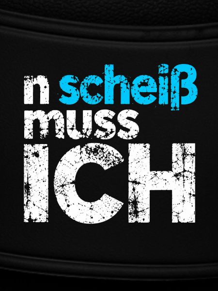 n scheiss muss ich - Spruch