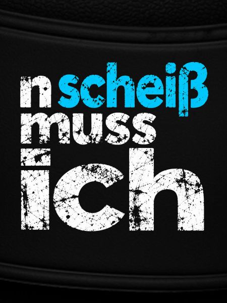 n scheiss muss ich - Spruch