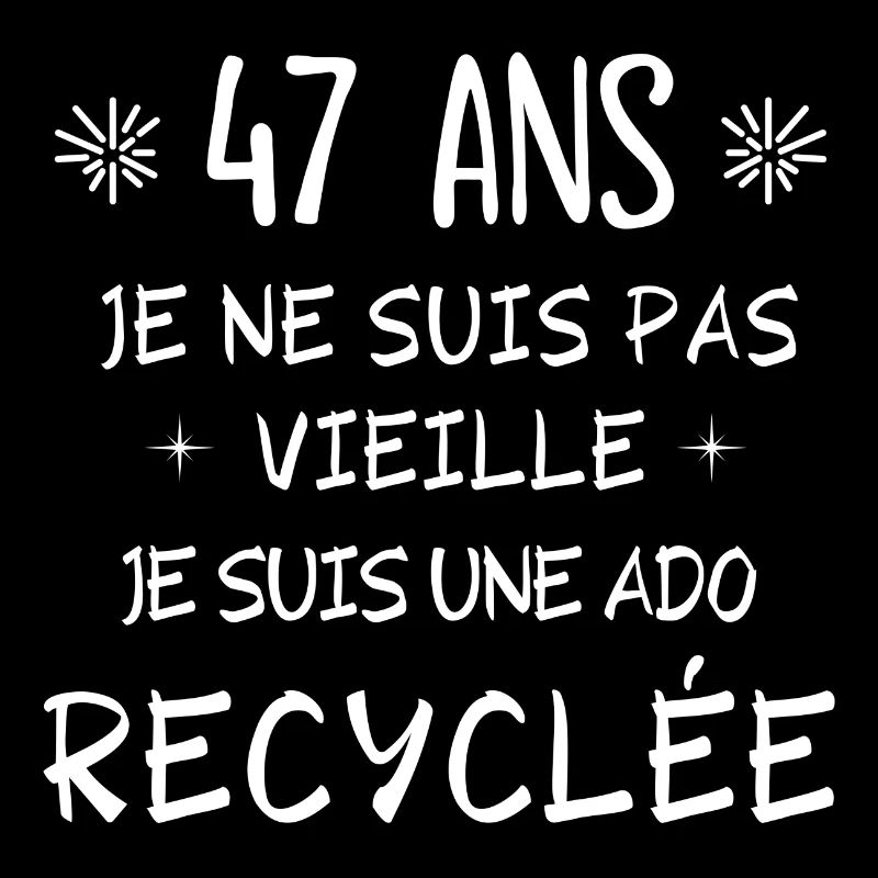 ado recyclée, anniversaire 47 ans, j'ai 47 ans