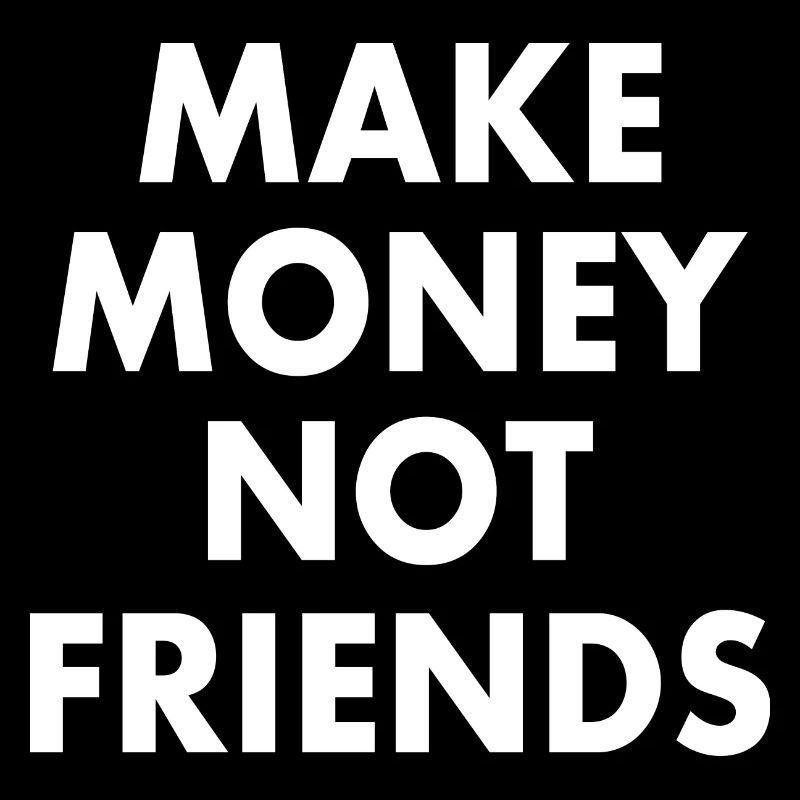 Make money not friends