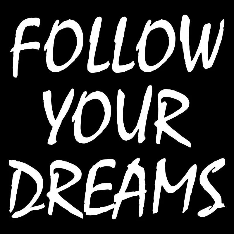 follow your dreams