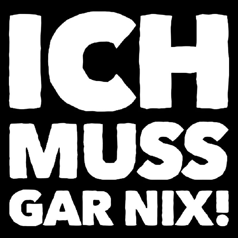 ich muss garnix