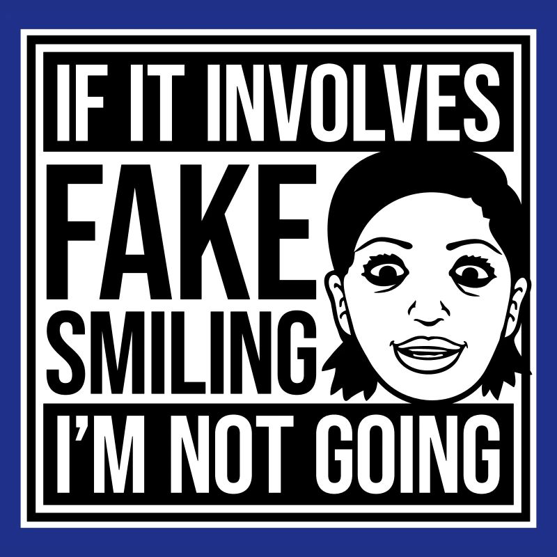 If It Involves Fake Smiling I'm Not Going Spruch