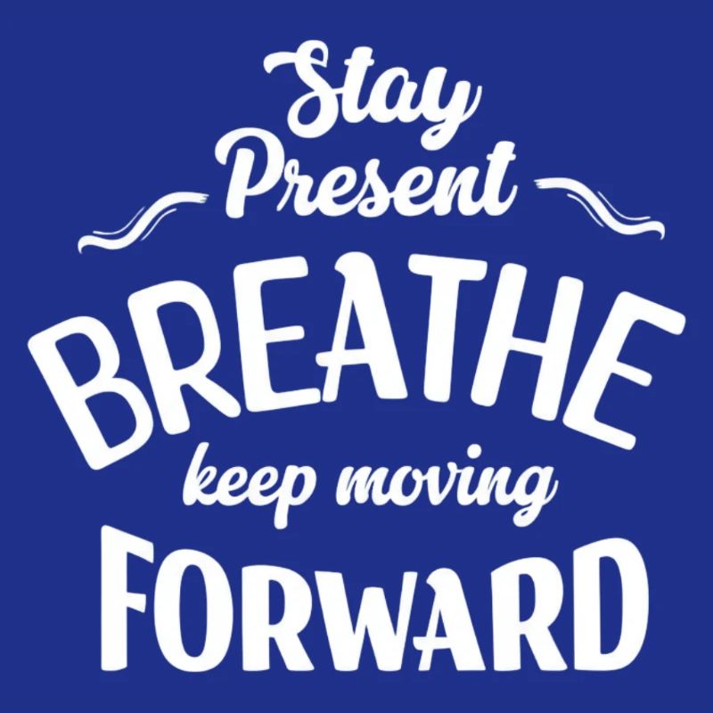 Stay Present and Move Forward
