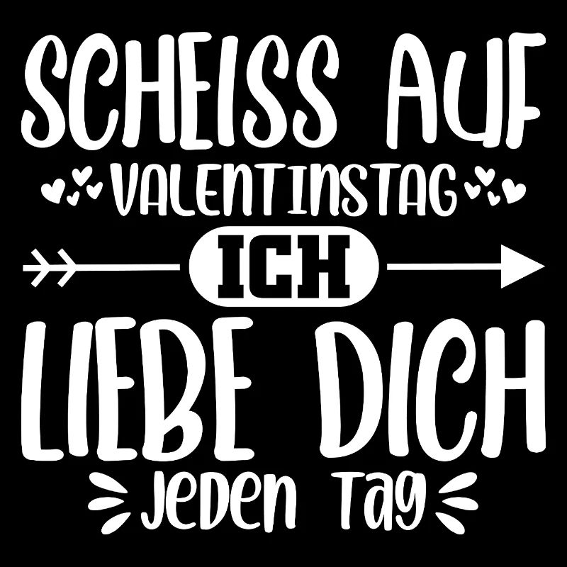 Scheiss auf Valentinstag ich liebe dich jeden Tag