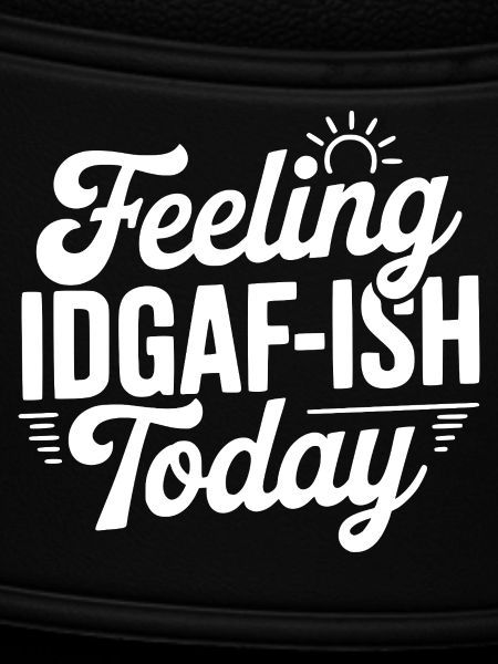 Feeling IDGAF-ish Today