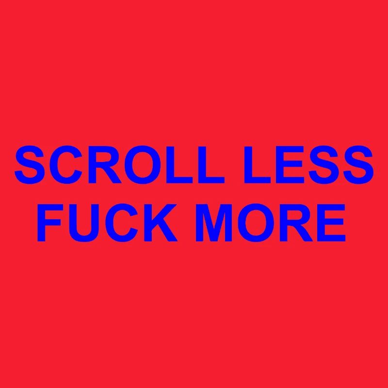 Scroll Less fuck more