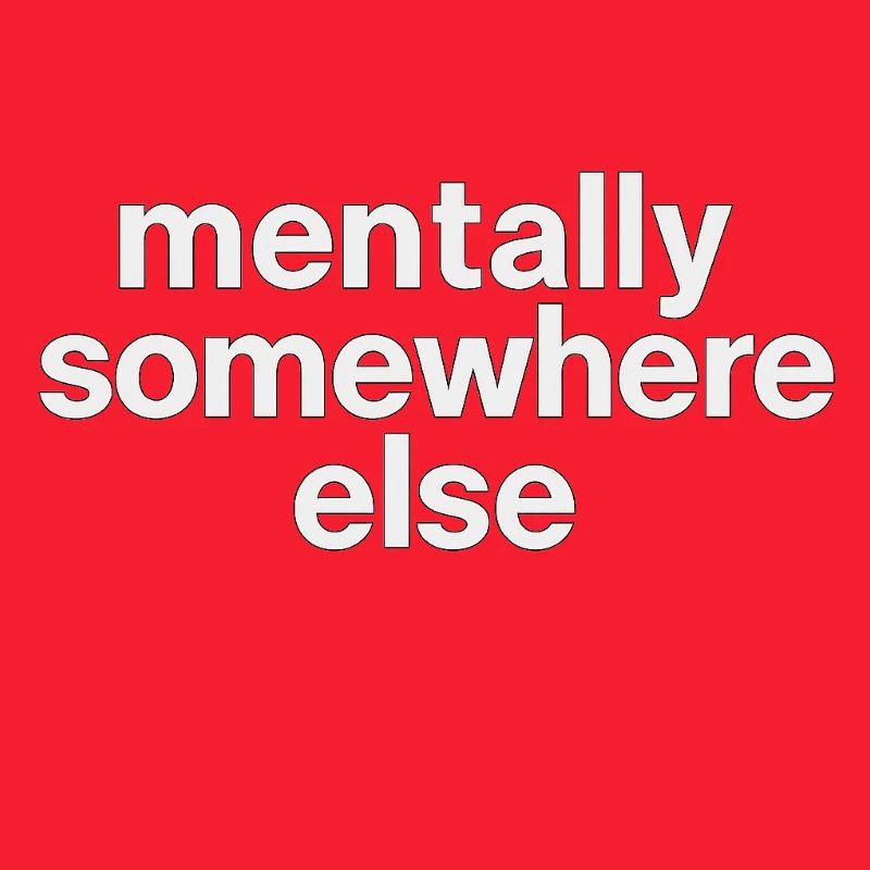 mentally somewhere else
