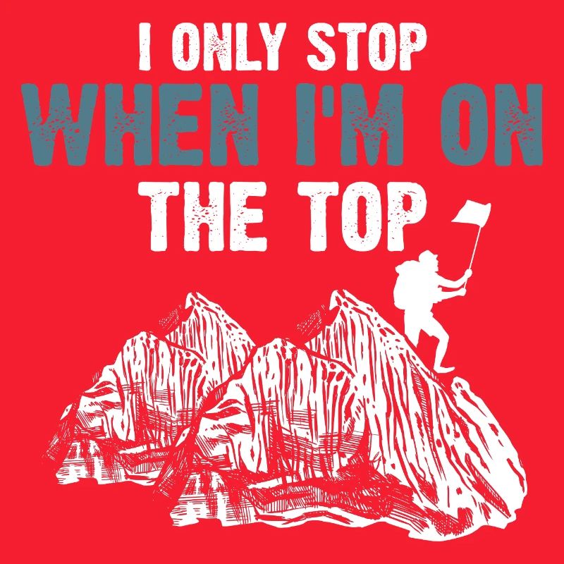 I Only Stop When I’m On The Top Mountain Fun