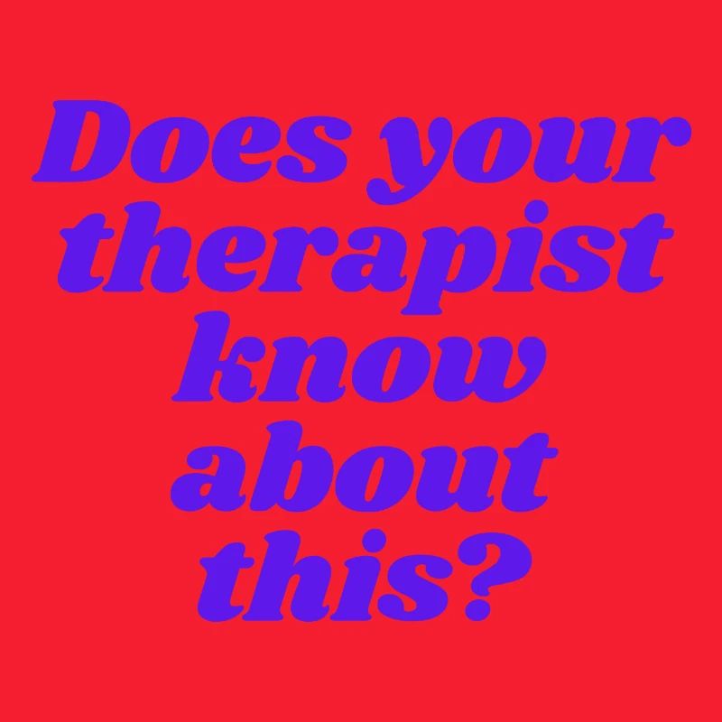 Does your therapist know about this?