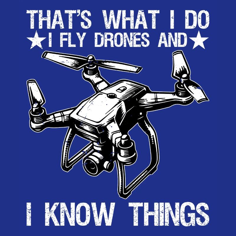 I Fly Drones And I Know Things Funny Drone Pilot