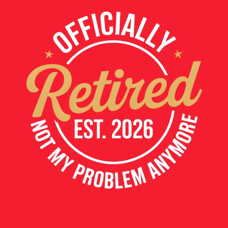 Retired 2026 Not My Problem Anymore Retirement 26