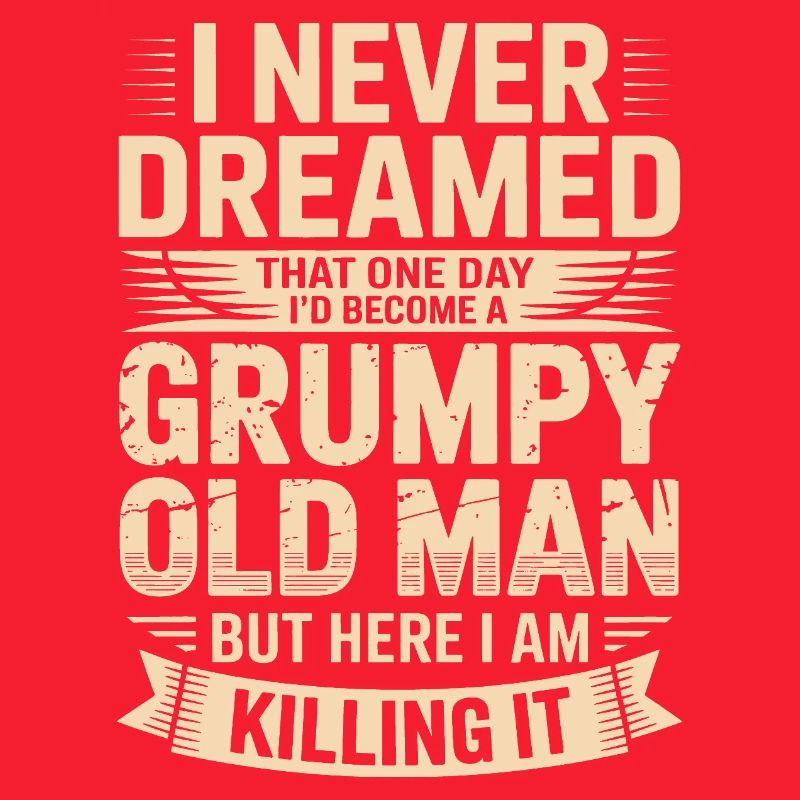 Never dreamed: Grumpy old man