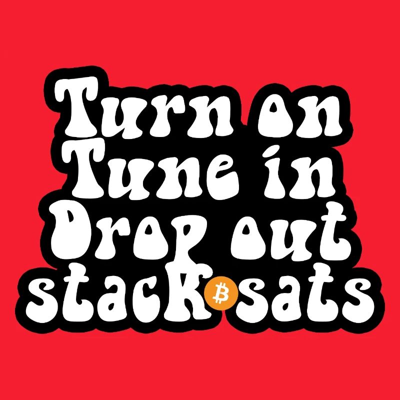 Bitcoin - Turn on Tune in Drop out Stack sats