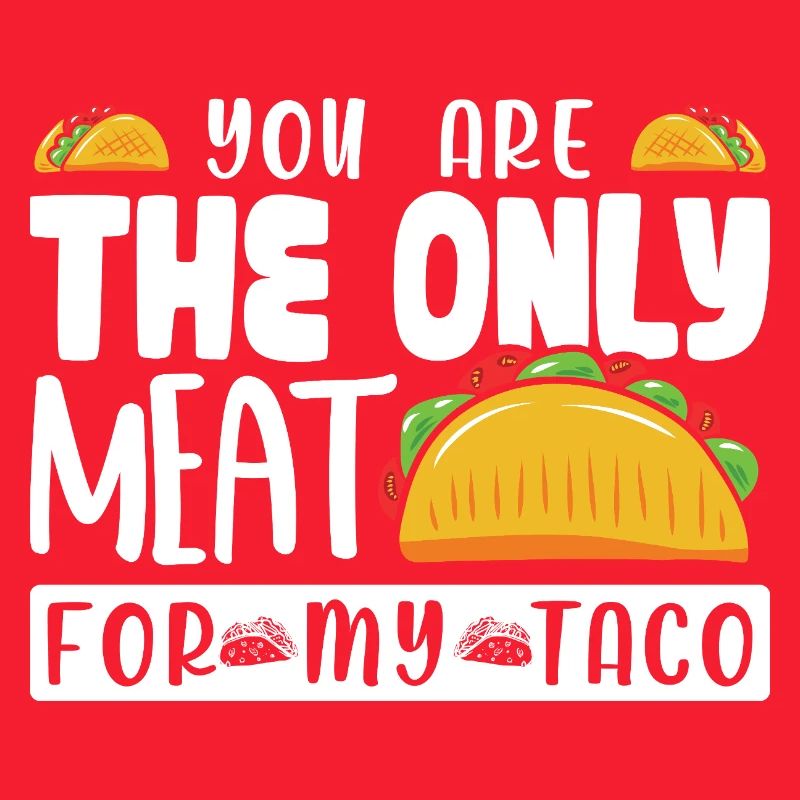 TU ES LA SEULE VIANDE POUR MON TACO