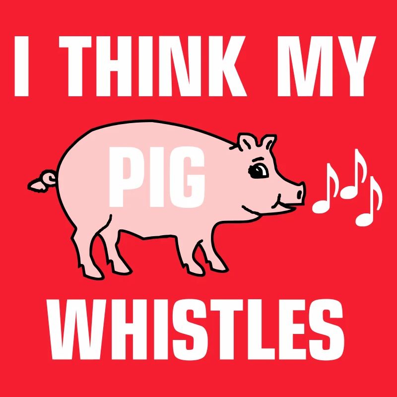 I think my pig whistles