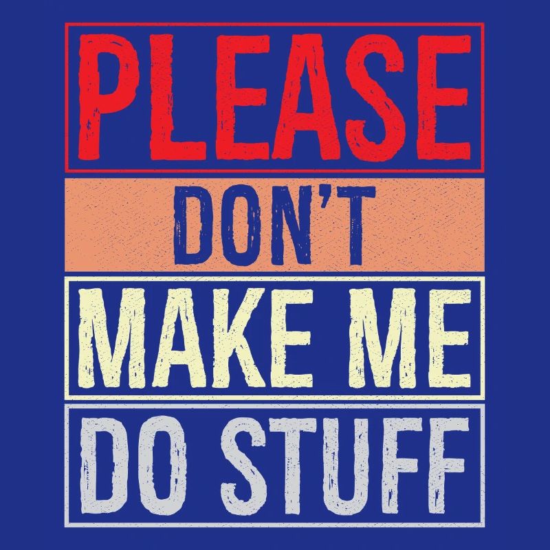 please don't make me do stuff