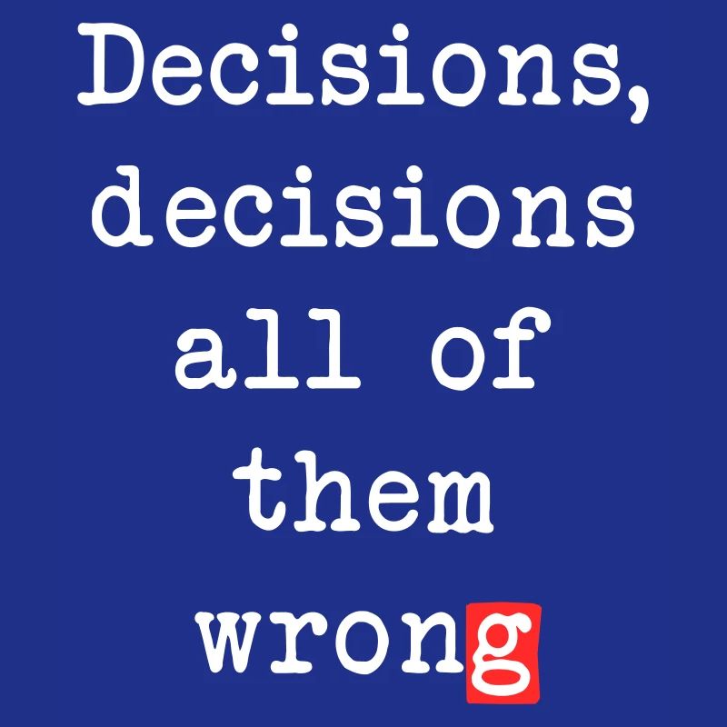 Wrong Decisions, Sarcasm & Wisdom