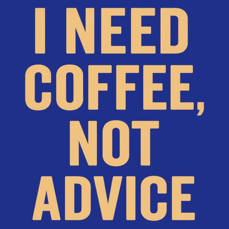 Coffee first, no advice