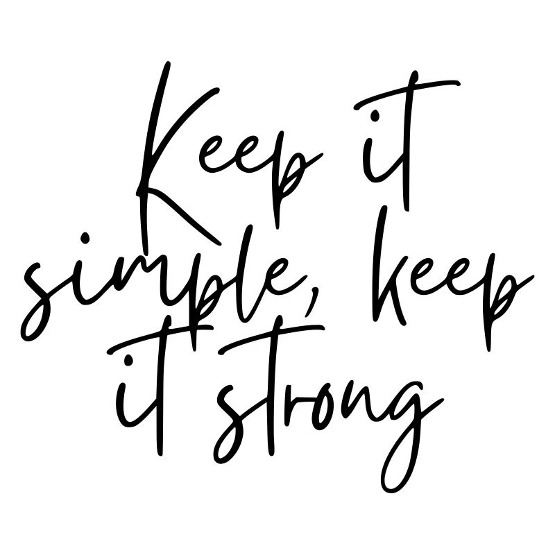 Keep it simple keep it strong
