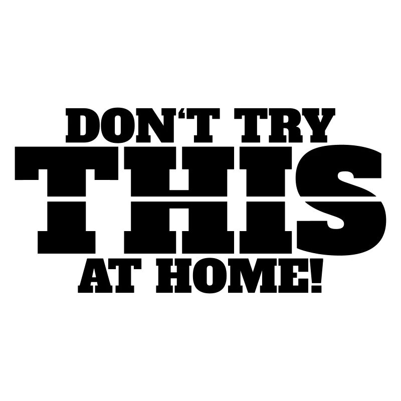 Don't Try This at Home