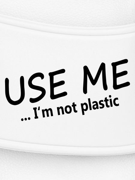 USE ME - I'M NOT PLASTIC