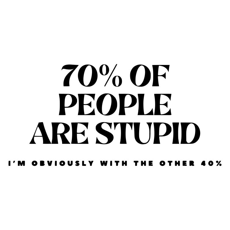 70% der Menschen sind dumm #