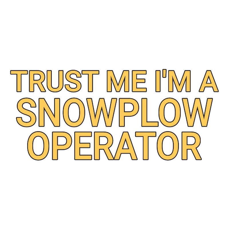 Snowplow Operator Trust Me Snow Plow Driver