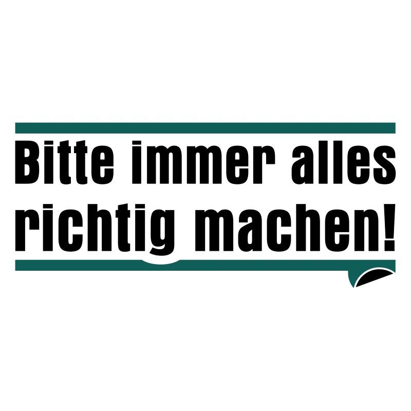Bitte immer alles richtig machen