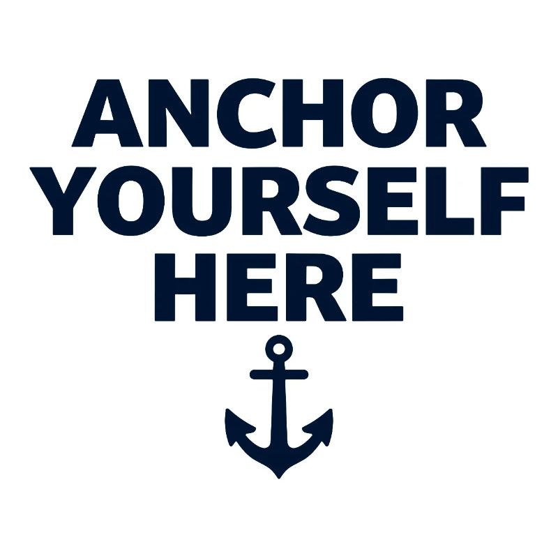 Anchor Yourself Here Anker Statement Achtsamkeit