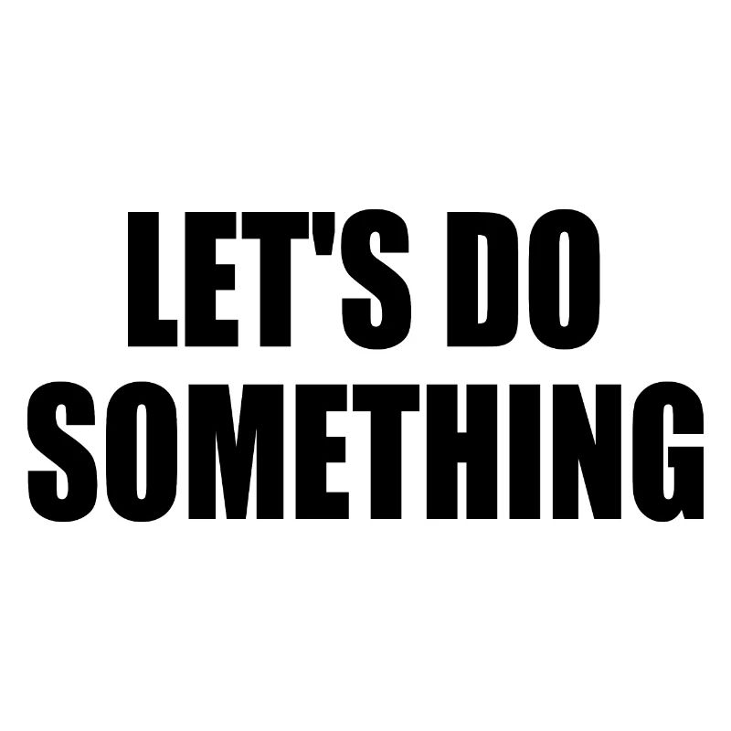 lets do something