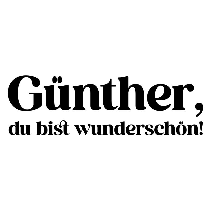 Günther, du bist wunderschön!