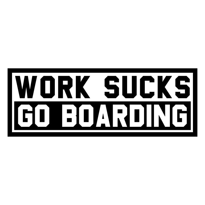 WORK SUCKS GO BOARDING