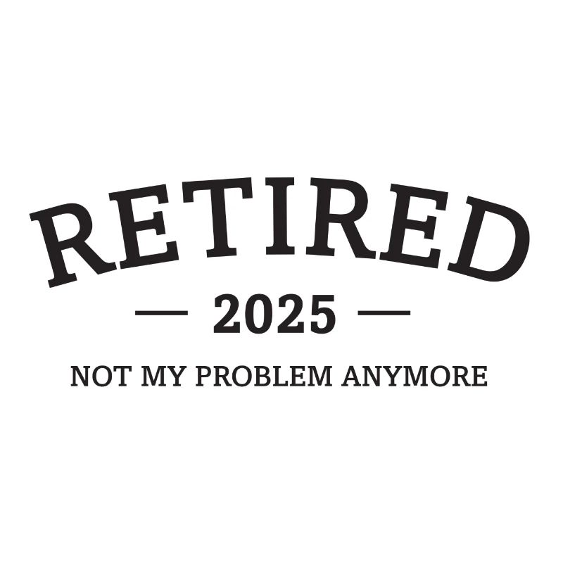 Retired 2025 - Not My Problem Retirement Gift