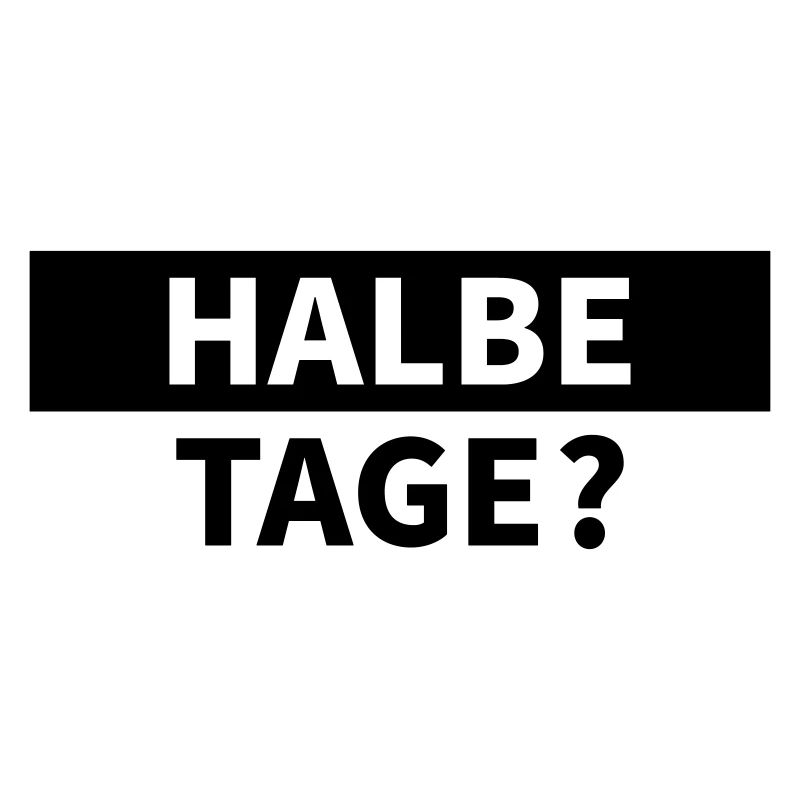 Halbe Tage?