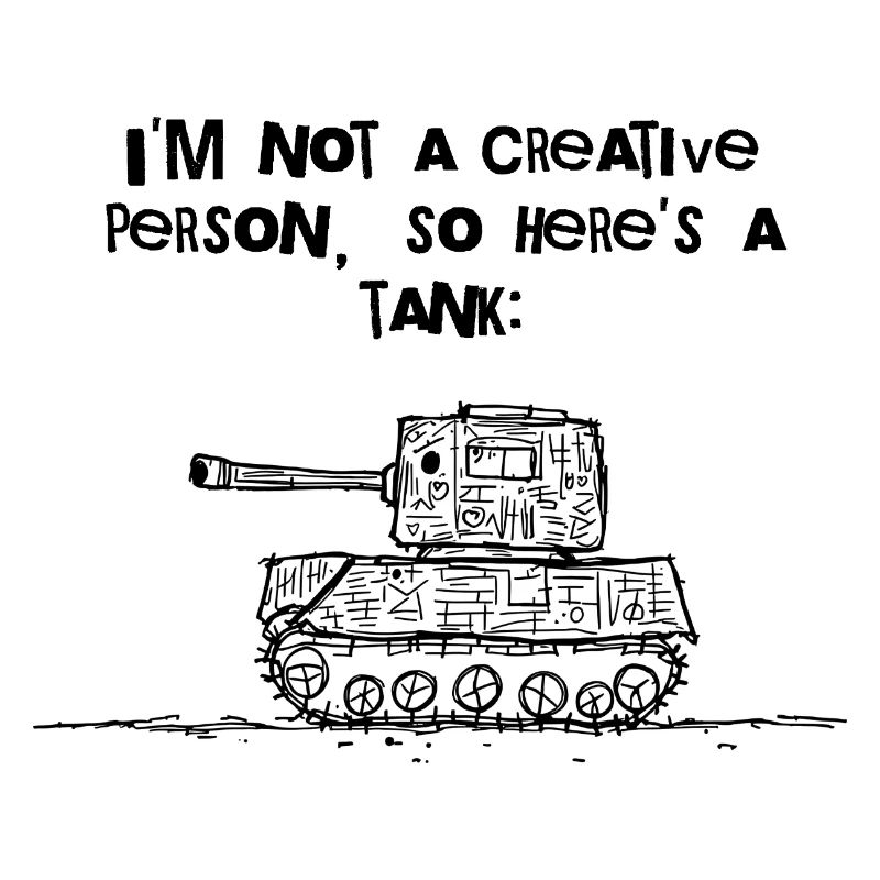 I'm Not Creative – Here, a Tank