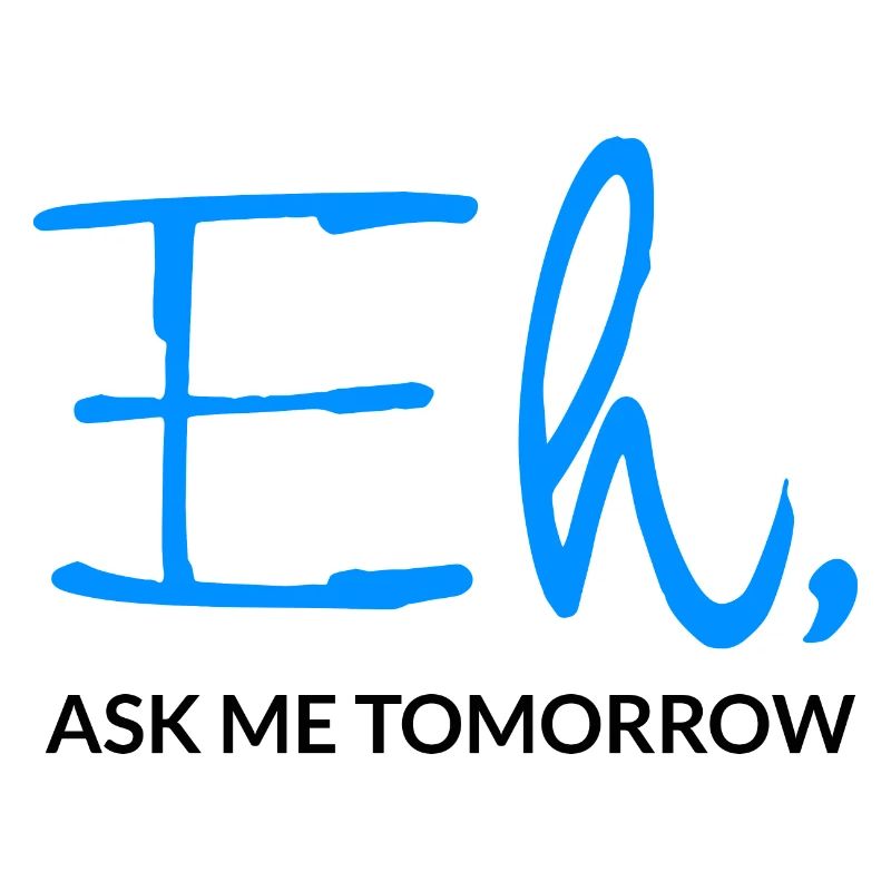 Eh Ask Me Tomorrow