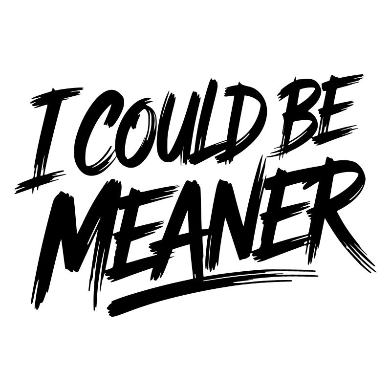 I could be meaner