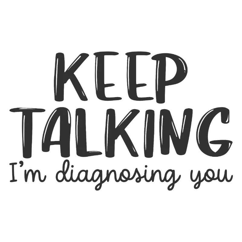 Rede weiter, ich stelle dir eine Diagnose.